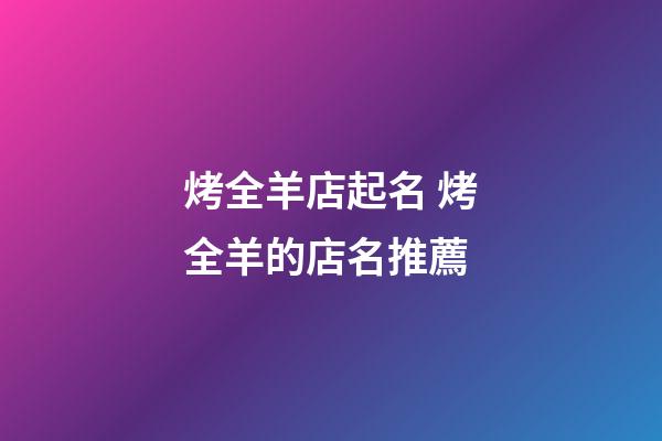 烤全羊店起名 烤全羊的店名推薦-第1張-店鋪起名-玄機派